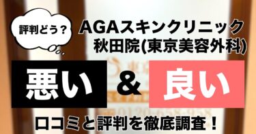 【評判どう？】AGAスキンクリニック東京美容外科 秋田院の悪い＆良い口コミを徹底調査した結果！